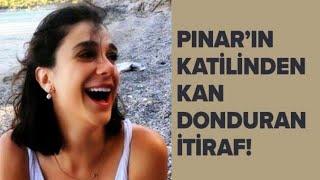 PINAR’IN KATİLİNDEN KAN DONDURAN İTİRAF! #internethaber