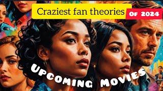 The Most  Insane Fan Theory About Upcoming Movies