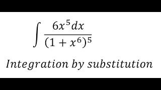 Calculus Help: Integral of (6x^5 dx)/(1+x^6 )^5  - Integration by susbtitution