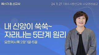 [ 내 신앙이 쑥쑥~ 자라나는 5단계 원리  I 에스더권 선교사 ] 예수사랑선교회 2024. 11. 27.  수요 영성설교