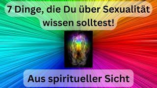 7 Dinge, die du über SEXUALITÄT wissen solltest! • [ Aus SPIRITUELLER Sicht ] @wissens-guru