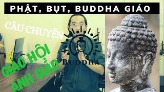 Câu chuyện Buddha - PHẬT - BỤT giáo (phần 1), kết thúc câu chuyện độc thần giáo - ANH Giáo.