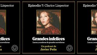 #7 Clarice Lispector | Grandes Infelices. Luces y sombras de grandes novelistas