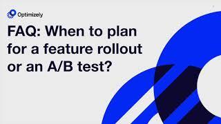 When to plan for a feature rollout or an A/B test?