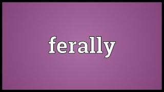 Ferally Meaning