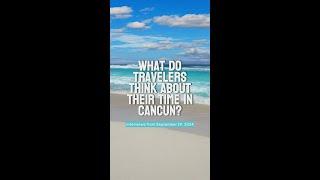 What do travelers think about their time in Cancun?