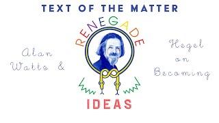 Renegade Ideas | Hegel and Alan Watts on Becoming