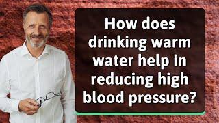 How does drinking warm water help in reducing high blood pressure?