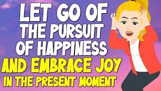 Abraham Hicks  Let Go of the Pursuit of Happiness & Embrace Joy in the Present Moment