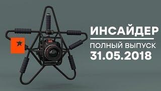 Инсайдер - Выпуск от 31.05.2018