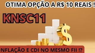 OTIMA OPÇÃO ABAIXO DE R$ 10 REAIS ! KNSC11 UM FUNDO IMOBILIARIO QUE TRAZ INFLAÇÃO E CDI JUNTOS !