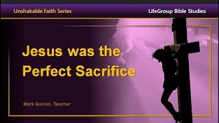 Unshakable Faith - Jesus Was the Perfect Sacrifice