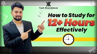 How to Study for 12+ Hours Effectively | Best Practical Solution | Yash Khandelwal