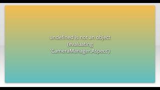 undefined is not an object (evaluating 'CameraManager.Aspect')