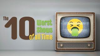 The 10 Worst TV Shows of All Time