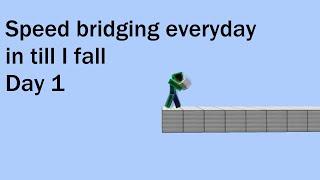 Speed Bridging Everyday in till I Fall Day 1