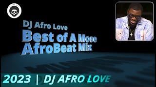 Best of A Mose | Afrobeat Mixtape | DJ Afro Love (2023)