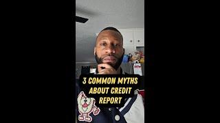 What are 3 common myths about credit report?