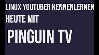 Linux YOUTUBER Kennenlernen : Pinguin TV der Linux Kanal mit dem Gewissen Etwas im Video