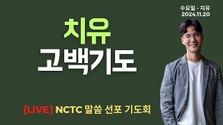 치유 고백 기도 - 말씀선포 기도회 ㅣ2024.11.20 NCTC 새로운피조물훈련소