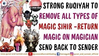 Ruqiyah To Remove All Types Of Black Magic Sihir! Return Magic On Magician And Send Back To Sender.