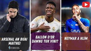 Arsenal an buai maithei, Ballon d'Or dawng tur Vini?  Neymar a hlim