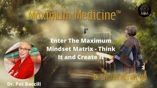 Enter The Maximum Mindset Matrix - Think It and Create It | Maximum Medicine Radio-Dr. Sharon Martin