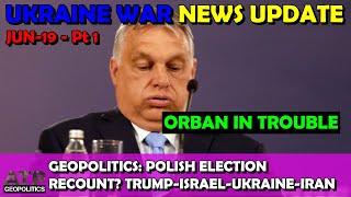 Ukraine War Update (20250619b): Geopolitical News - Polish Recount? Orban's Woes, Bridget Brink