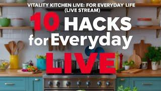 Vitality Kitchen LIVE: 10 Hacks for Everyday Life (LIVE STREAM)