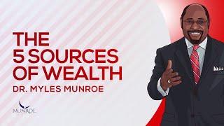 The 5 Sources of Wealth | Dr. Myles Munroe