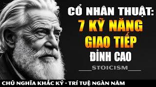 Cổ Nhân Thuật 7 Kỹ Năng Giao Tiếp Đỉnh Cao Ai Cũng Cần Biết || Khắc Kỷ 365