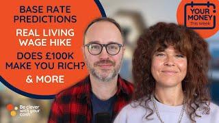 Base rate prediction, does £100k make you rich? Living wage hike, + more (money news) #podcast ep429