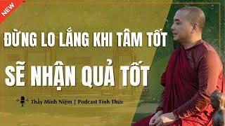 Thầy Minh Niệm - Đừng LO LẮNG Khi TÂM TỐT Sẽ Nhận Quả Tốt (Ai Cũng Nên Nghe) | Podcast Tỉnh Thức