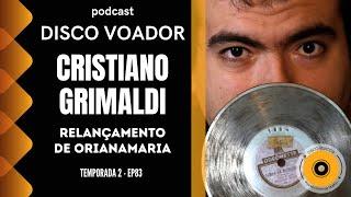 Entrevista com Cristiano Grimaldi (OriAnaMaria) | Disco Voador | Temporada 2 | EP83