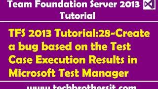 TFS 2013 Tutorial:28-Create a bug based on the Test Case Execution Results in Microsoft Test Manager