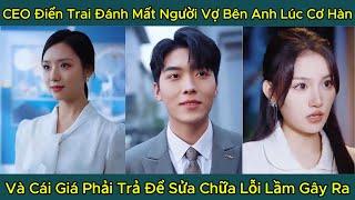 CEO Điển Trai Đánh Mất Người Vợ Bên Anh Lúc Cơ Hàn, Và Cái Giá Phải Trả Để Sửa Chữa Lỗi Lầm Gây Ra