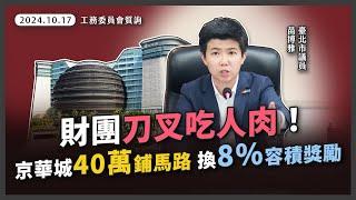 柯P放水京華城自創容積獎勵，40萬鋪路換8%容獎暴利【20241017_工務委員會】