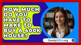 How Much Do You Have To Make To Buy A 400K House? - CountyOffice.org