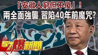 「安徽人窮但不傻」！ 兩「全面」強襲 習陷「40年前」魔咒？-邱敏寬 徐俊相《57爆新聞》精選篇 網路獨播版