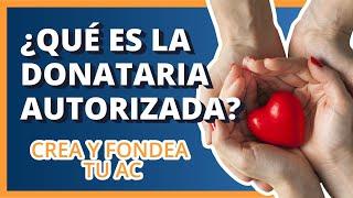 ¿QUÉ ES LA DONATARIA AUTORIZADA? | CREA Y FONDEA TU AC