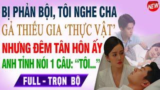 Cô Gái NGHE CHA GẢ ThiếuGia 'THỰC VẬT' Lấy 10TỶ Ai Dè Đêm TÂN HÔN Anh 'Ngóc Cổ Dậy' Truyện ngôn tình