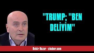 BEKİR HAZAR: "TRUMP; "BEN DELİYİM" - SESLİ MAKALE DİNLE