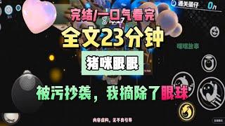 《被污抄襲，我摘除了眼球》完結版。重生回來，我做的第一件事就是去找醫生做了眼球摘除手術，將自己變成一個盲女。猪咪眼眼 #推文 #聽書  #小說 #一口氣看完 #爽文