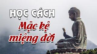 PHẬT DẠY: Học Cách Mặc Kệ Miệng Đời I Miệng Lưỡi Thiên Hạ Không Nuôi Sống Bạn