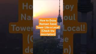 How to Enjoy Namsan Seoul Tower Like a Local!(Check the description)