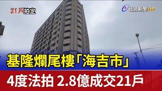 基隆爛尾樓「海吉市」4度法拍 2.8億成交21戶