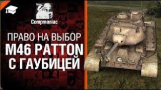 M46 Patton с гаубицей   Право на выбор   от Compmaniac World of Tanks   перезалив