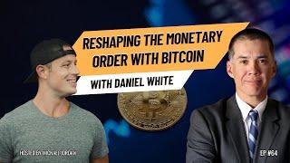 Reshaping the Monetary Order with Bitcoin with Daniel White | Ep. #64