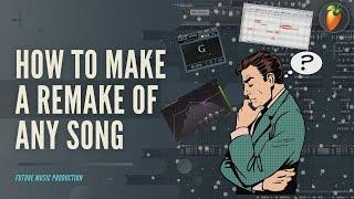 How To Make A REMAKE of Any Song in FL Studio | +FLP