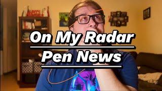 On My Radar PEN NEWS! (New Series) Upcoming Pen News and New Releases!